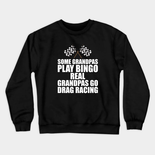 Some grandpas play bingo real grandpas go drag racing w Crewneck Sweatshirt by KC Happy Shop